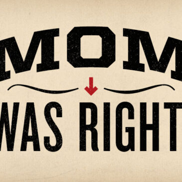Sometimes Your Mom Was Right